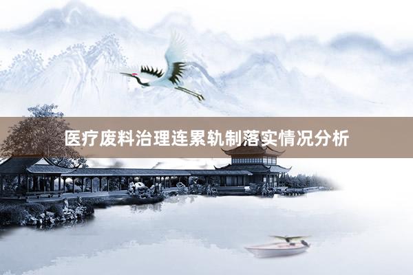 医疗废料治理连累轨制落实情况分析